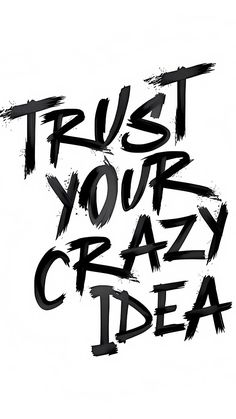 the words trust your crazy idea written in black ink