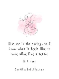 a quote from the book kiss me in the spring so i know what it feels like to come alive like a season