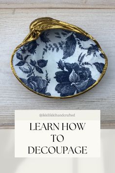 a blue and white floral dish with gold trim on the bottom that says learn how to decoupage