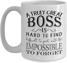 a coffee mug that says, a truly great boss is hard to find and impossible to forget