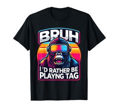 a black t - shirt that says bruh i'd rather be playing tag