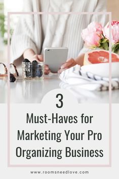 a person sitting at a table with a tablet and flowers in front of them, the text 3 must - haves for marketing your pro organizing business