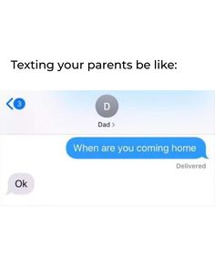 texting your parents be like dad when are you coming home delivered to them?