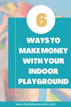 a child playing with toys and text that reads 6 ways to make money with your indoor playground