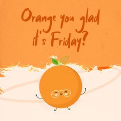 an orange with the words orange you glad it's friday