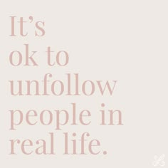 the words it's ok to unfollow people in real life on a white background