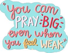 the words you can't pray big even when you feel weak