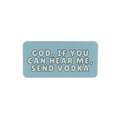 a sticker that says god if you can hear me, send vodka