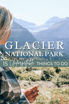 a woman looking at her cell phone in the mountains with text overlay that reads glacier national park 15 incredible things to do