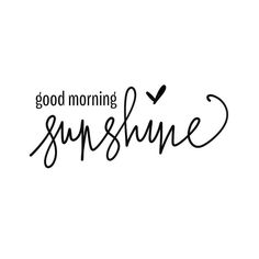 the words good morning sunshine written in cursive writing on a white background with black ink