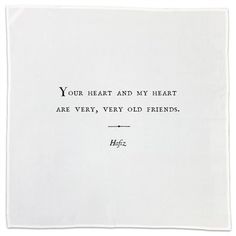 a piece of white paper with black writing on it that says, your heart and my heart are very old friends