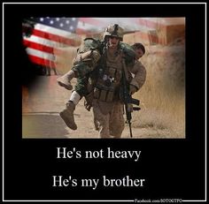 a soldier carrying another soldier on his back in front of an american flag with the caption he's not heavy he's my brother