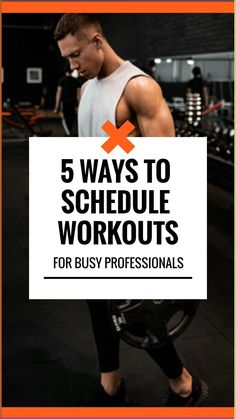 a man in white tank top and black pants with the words 5 ways to schedule workouts for busy professionals