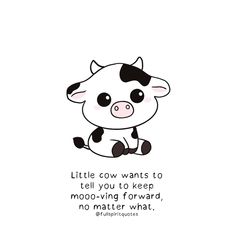 a black and white cow sitting on top of a white background with the words little cow wants to tell you to keep moo - wing forward, no matter what