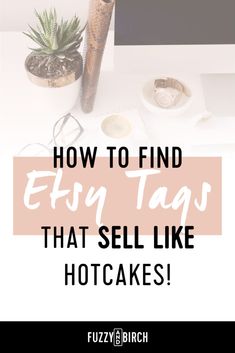 a desk with a plant and glasses on it that says how to find etsy tag that sell like hotcakes