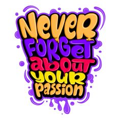 the words never forget about your passion are painted in bright colors on a white background