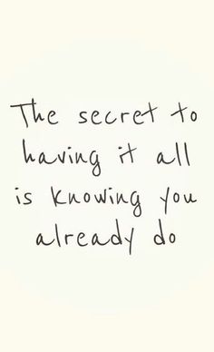 the secret to having it all is knowing you already do written on a piece of paper