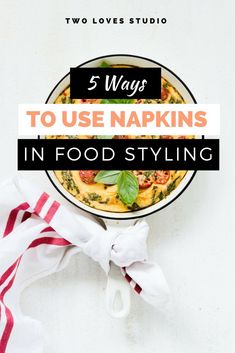 a bowl of food with the title 5 ways to use napkins in food styling