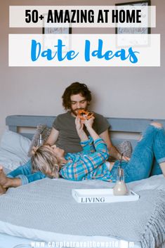 two people sitting on a bed eating pizza and drinking wine with the words 50 + amazing at home date ideas