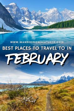 the words best places to travel in february over a photo of mountains, water and trees