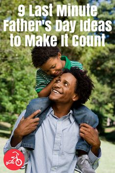 a father holding his son on his shoulders with the words 9 last minute fathers day ideas to make it count