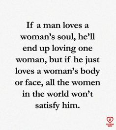 a woman's quote with the words if a man loves a woman's soul, he'll end up loving one woman, but if he just loves a