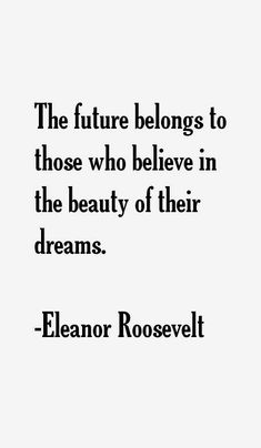 the future belongs to those who believe in the beauty of their dreams