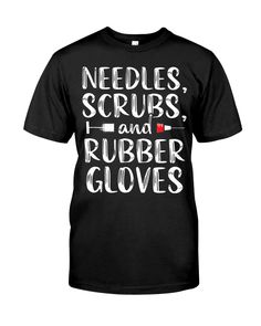 a black t - shirt that says needles, scrubs, and rubber gloves