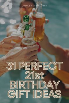 people holding beer bottles in their hands with the words 31 perfect 21st birthday gift ideas