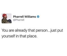 a tweet that reads, you are already that person just put yourself in that place