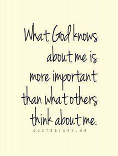 a quote that says what god knows about me is more important than others think about me