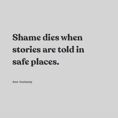 an image with the words shame dies when stories are told in safe places