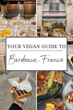 a collage of photos with the words your vegan guide to bordeaux, france