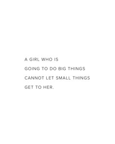 a girl who is going to do big things cannot not let small things get to her