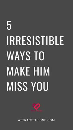 the words 5 irresistible ways to make him miss you on a grey background with red and white