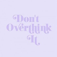 the words don't overthik it are in purple type