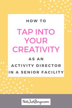 the title for how to tap into your creativity as an activity director in a senior facility