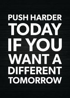 a black and white poster with the words push harder today if you want a different tomorrow