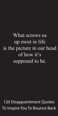 an image with the quote what screws us up most in life is the picture in our head of how it's supposed to be