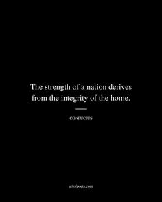 the strength of a nation deserves from the intensity of the home - confuus