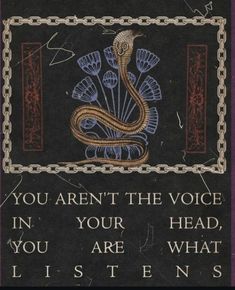 a sign with an image of a snake on it's side and the words you aren't the voice in your head, you are what listens