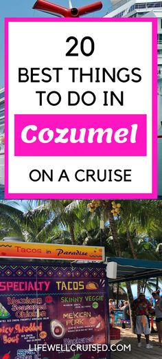 a cruise ship with the words 20 best things to do in cozumel on a cruise