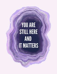 the words you are still here and it matters in white lettering on a purple background