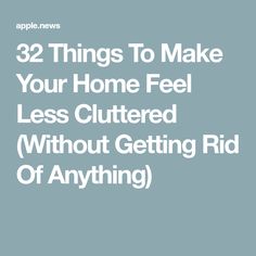 the text reads 32 things to make your home feel less cluttered without getting rid of anything