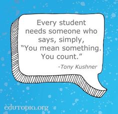 a cartoon speech bubble with the quote every student needs someone who says, simply, you mean something you count