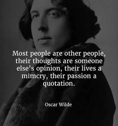 oscar wilde with the quote most people are other people, their thoughts are someone else's opinion