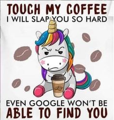 a white t - shirt with an image of a unicorn holding a coffee cup and the words touch my coffee i will slap you so hard even google won't be able to find you