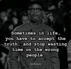 a man wearing glasses and a hat with the words sometimes in life you have to accept the truth, and stop waiting time on the wrong people