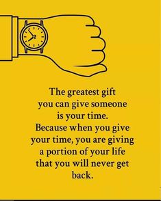 a yellow poster with a hand holding a wrist watch and the words, the greatest gift you can give someone is your time because when you are giving