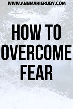 the words how to overcome fear are in black and white text on a snowy background